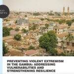 PREVENTING VIOLENT EXTREMISM IN THE GAMBIA: ADDRESSING VULNERABILITIES AND STRENGTHENING RESILIENCE